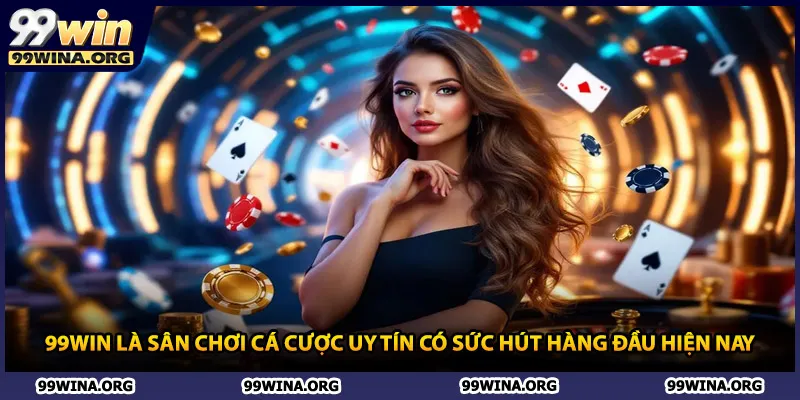 99win là sân chơi cá cược uy tín có sức hút hàng đầu hiện nay
