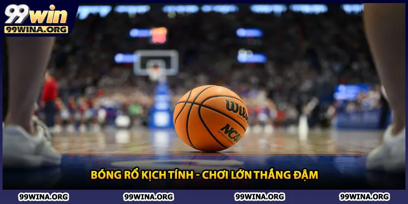 Bóng rổ kịch tính - Chơi lớn thắng đậm