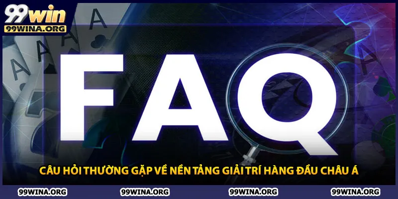 Câu hỏi thường gặp về nền tảng giải trí hàng đầu châu Á