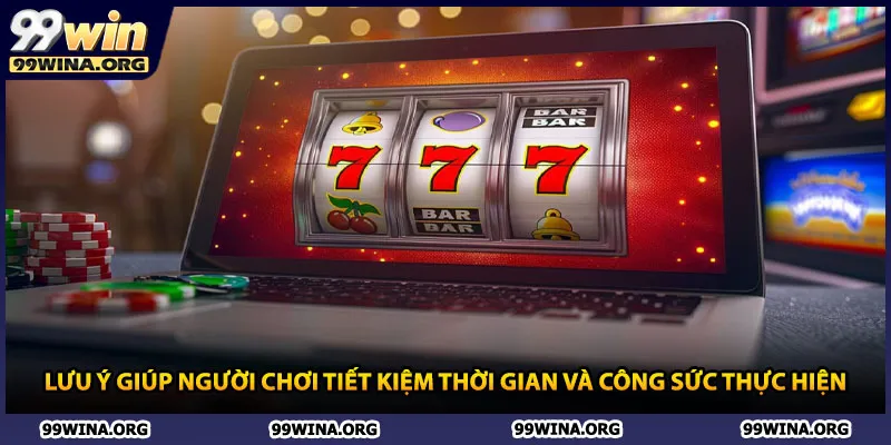 Lưu ý giúp người chơi tiết kiệm thời gian và công sức thực hiện