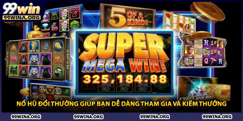 Nổ hũ đổi thưởng giúp bạn dễ dàng tham gia và kiếm thưởng