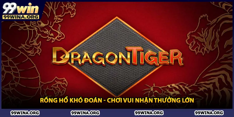 Rồng Hổ khó đoán - Chơi vui nhận thưởng lớn