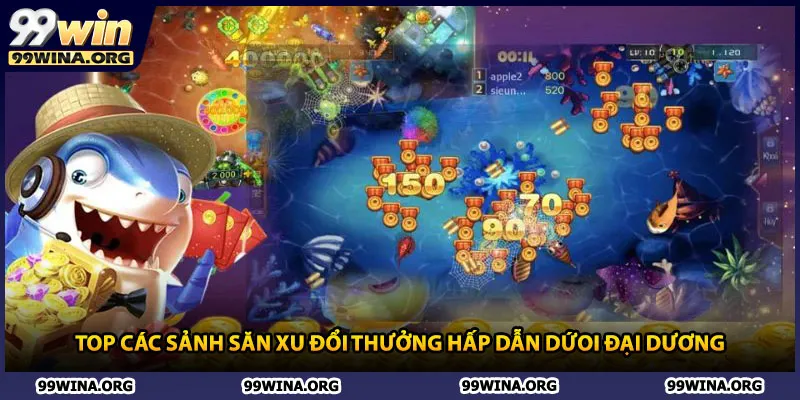 Top các sảnh săn xu đổi thưởng hấp dẫn dứoi đại dương