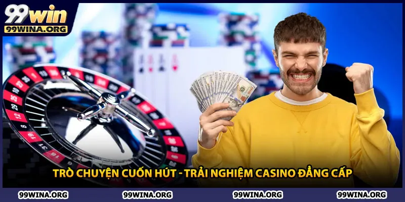 Trò chuyện cuốn hút - Trải nghiệm casino đẳng cấp
