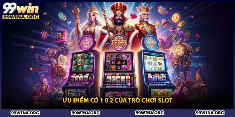 Ưu điểm có 1 0 2 của trò chơi slot